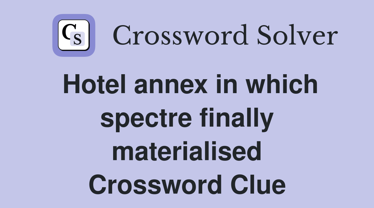 Hotel annex in which spectre finally materialised Crossword Clue