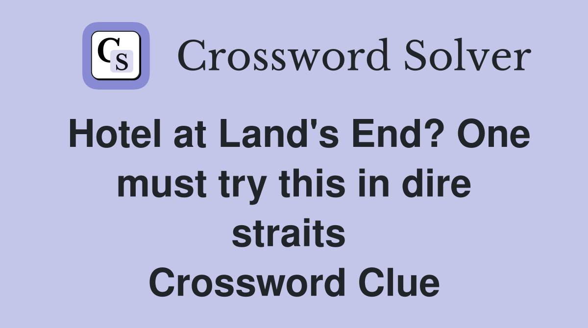 Hotel at Land's End? One must try this in dire straits  Crossword Clue