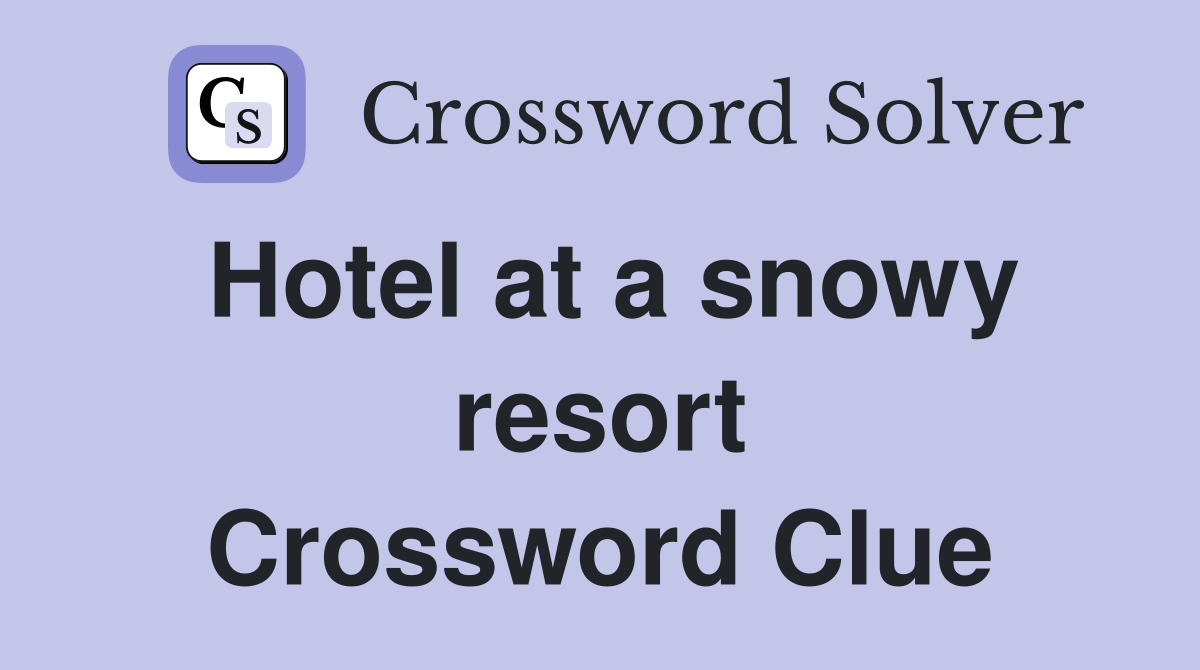 Hotel at a snowy resort Crossword Clue