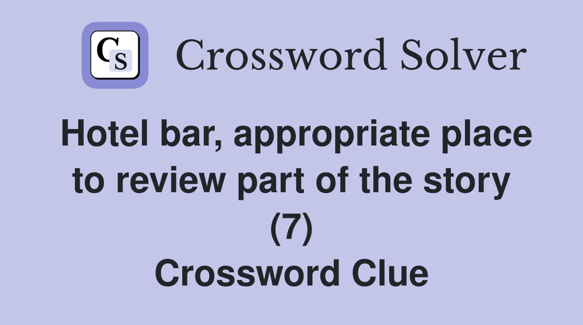 Hotel bar, appropriate place to review part of the story (7) Crossword Clue