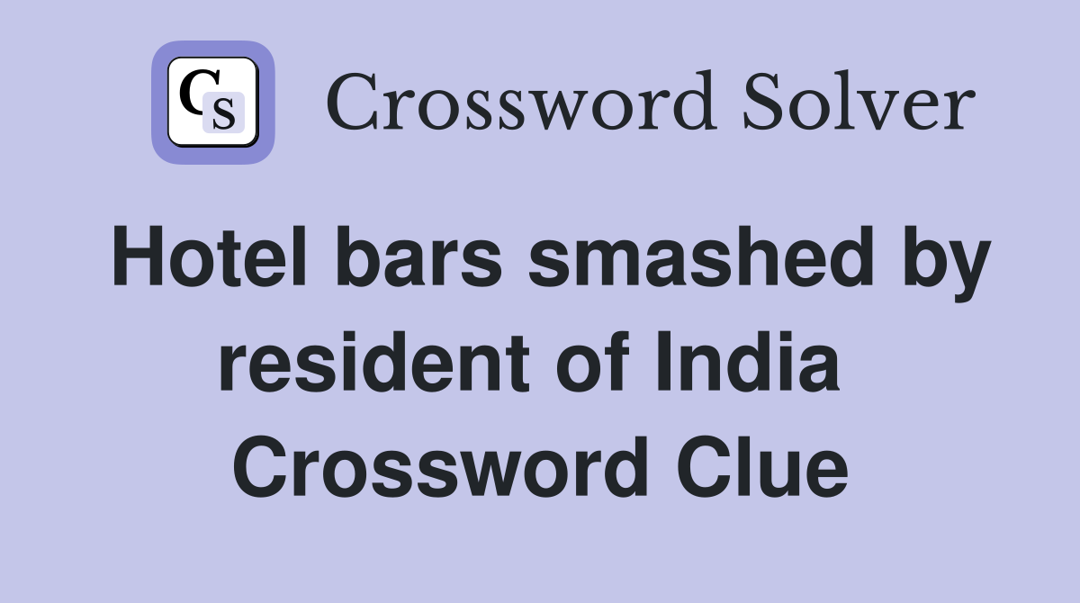 Hotel bars smashed by resident of India  Crossword Clue
