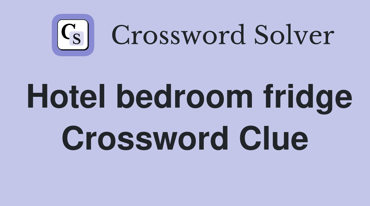 Hotel bedroom fridge Crossword Clue