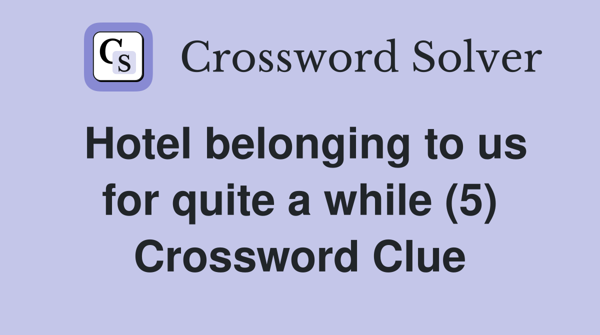 Hotel belonging to us for quite a while (5) Crossword Clue