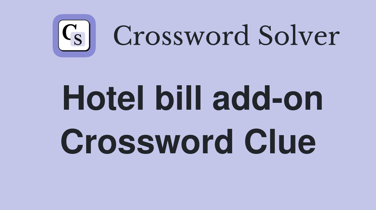 Hotel bill add-on Crossword Clue