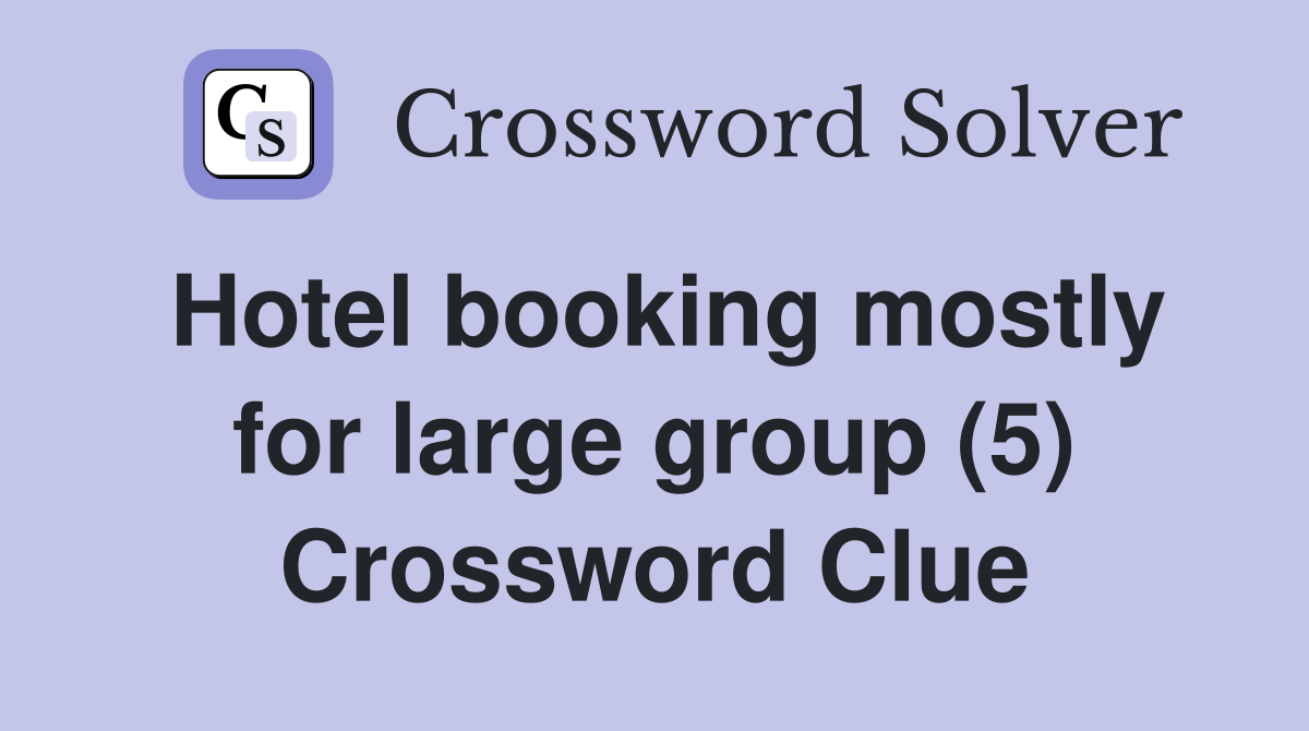 Hotel booking mostly for large group (5) Crossword Clue