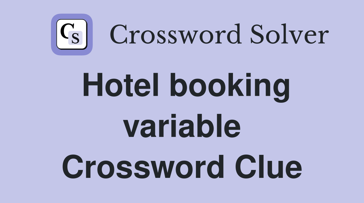 Hotel booking variable Crossword Clue