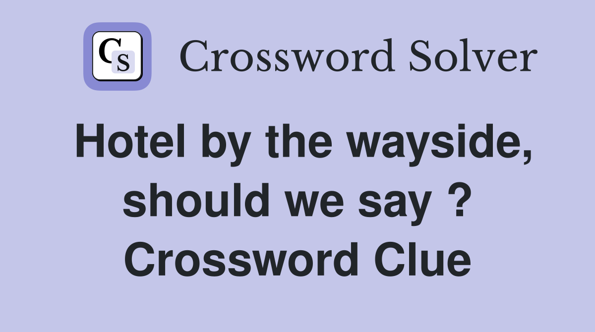 Hotel by the wayside, should we say ? Crossword Clue