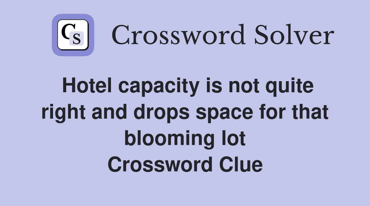 Hotel capacity is not quite right and drops space for that blooming lot Crossword Clue