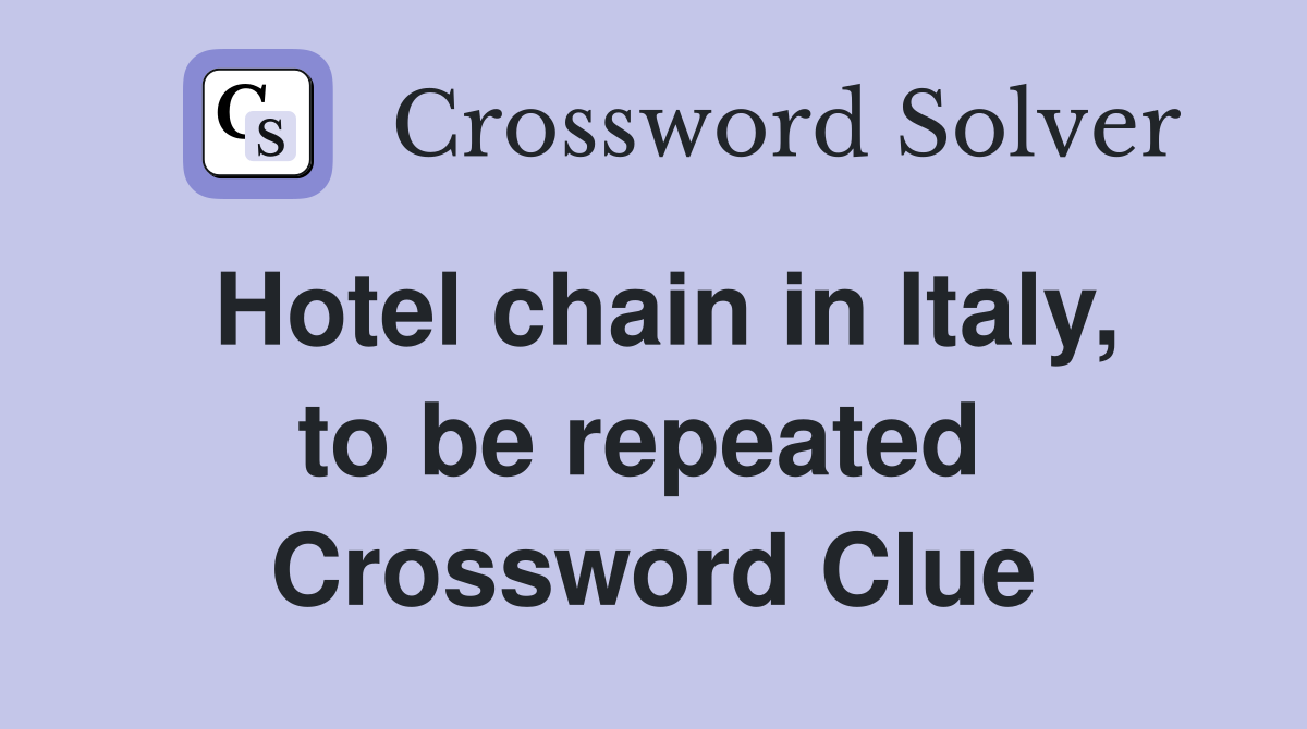 Hotel chain in Italy, to be repeated  Crossword Clue