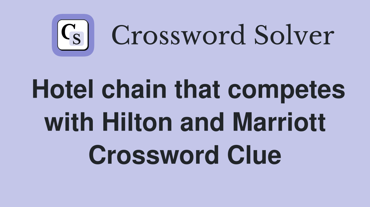 Hotel chain that competes with Hilton and Marriott Crossword Clue