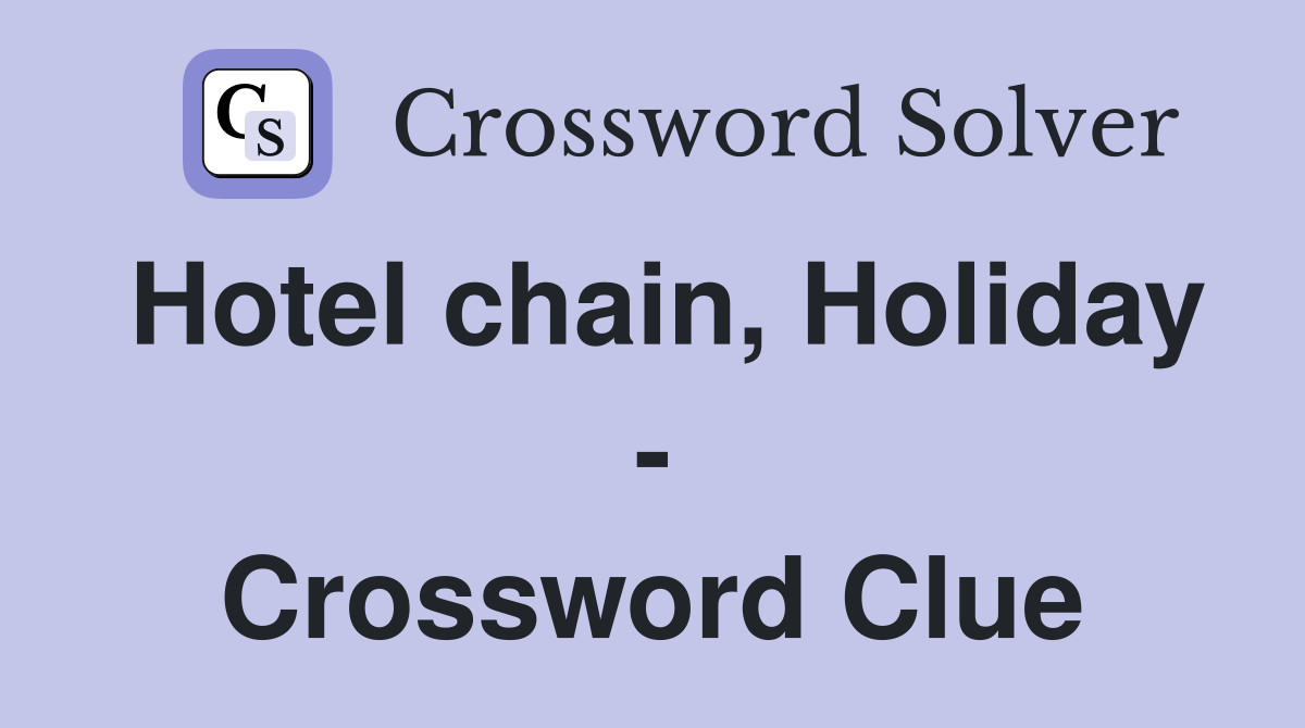 Hotel chain, Holiday - Crossword Clue