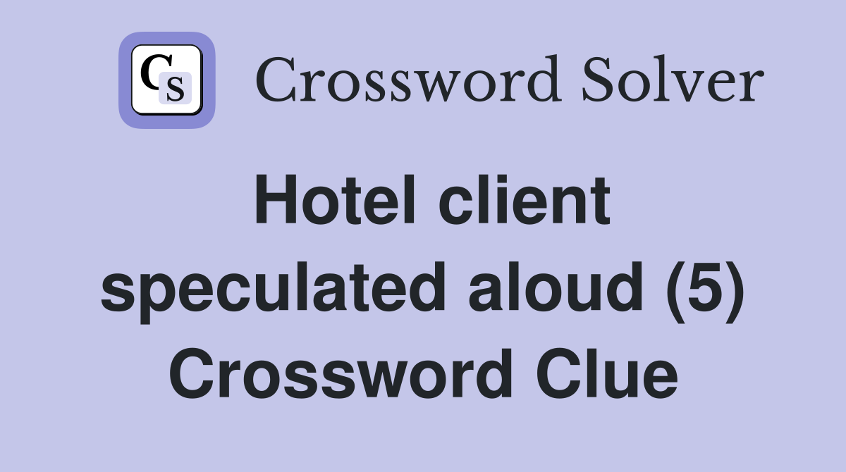 Hotel client speculated aloud (5) Crossword Clue