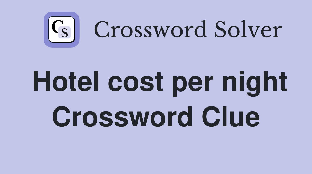 Hotel cost per night Crossword Clue