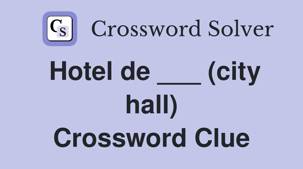 Hotel de ___ (city hall) Crossword Clue