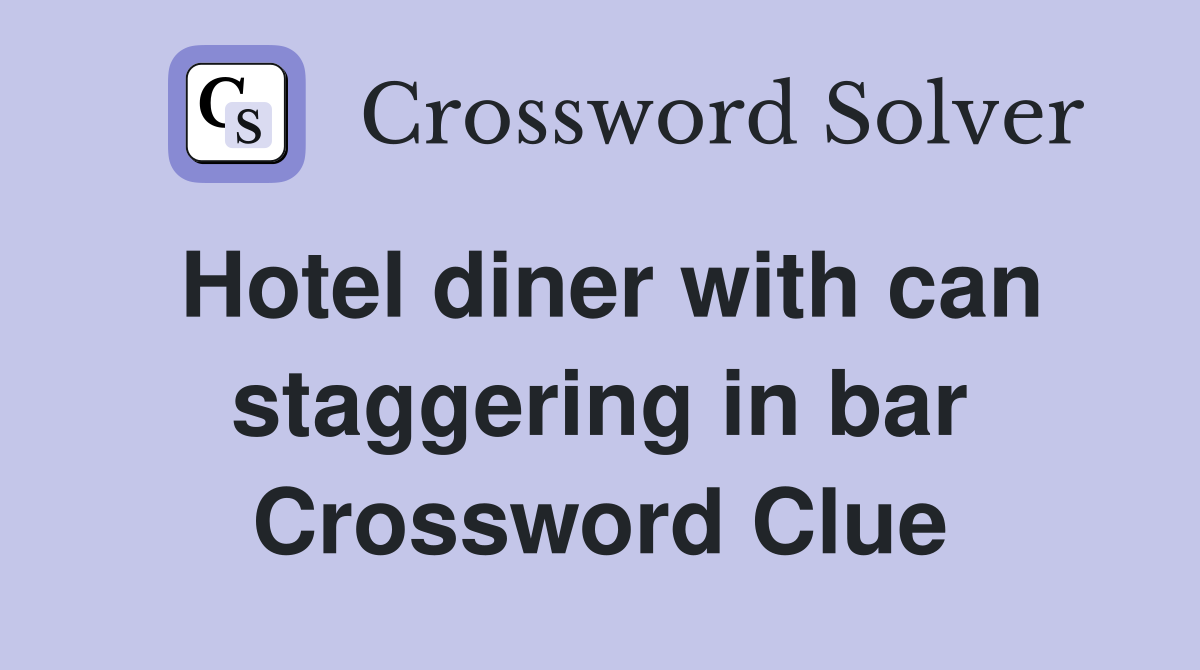 Hotel diner with can staggering in bar Crossword Clue