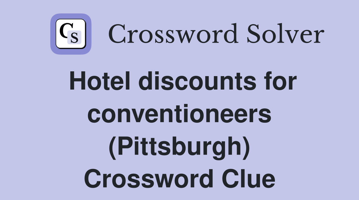 Hotel discounts for conventioneers (Pittsburgh) Crossword Clue