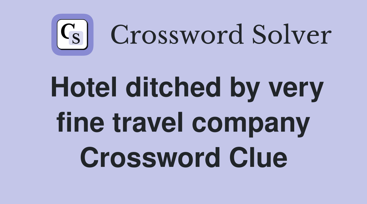 Hotel ditched by very fine travel company Crossword Clue