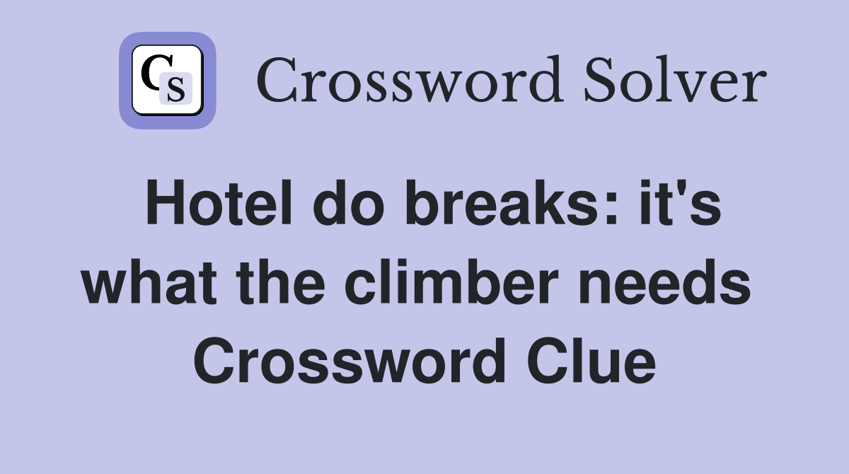 Hotel do breaks: it's what the climber needs  Crossword Clue