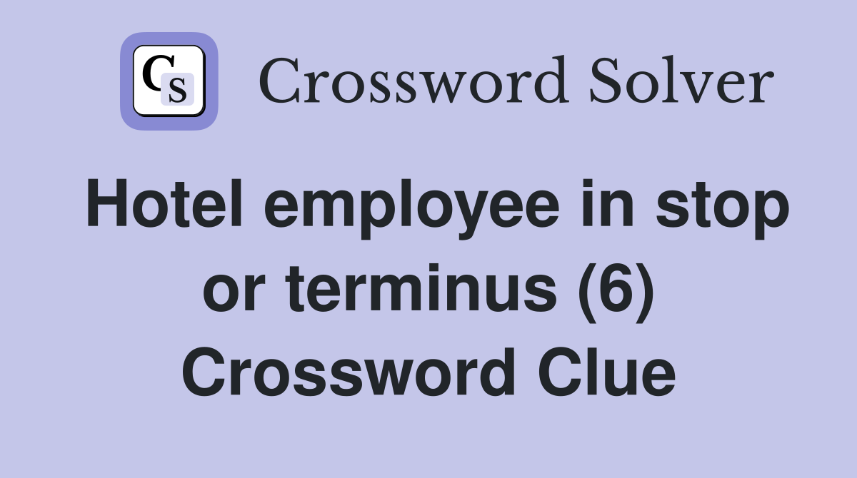 Hotel employee in stop or terminus (6) Crossword Clue