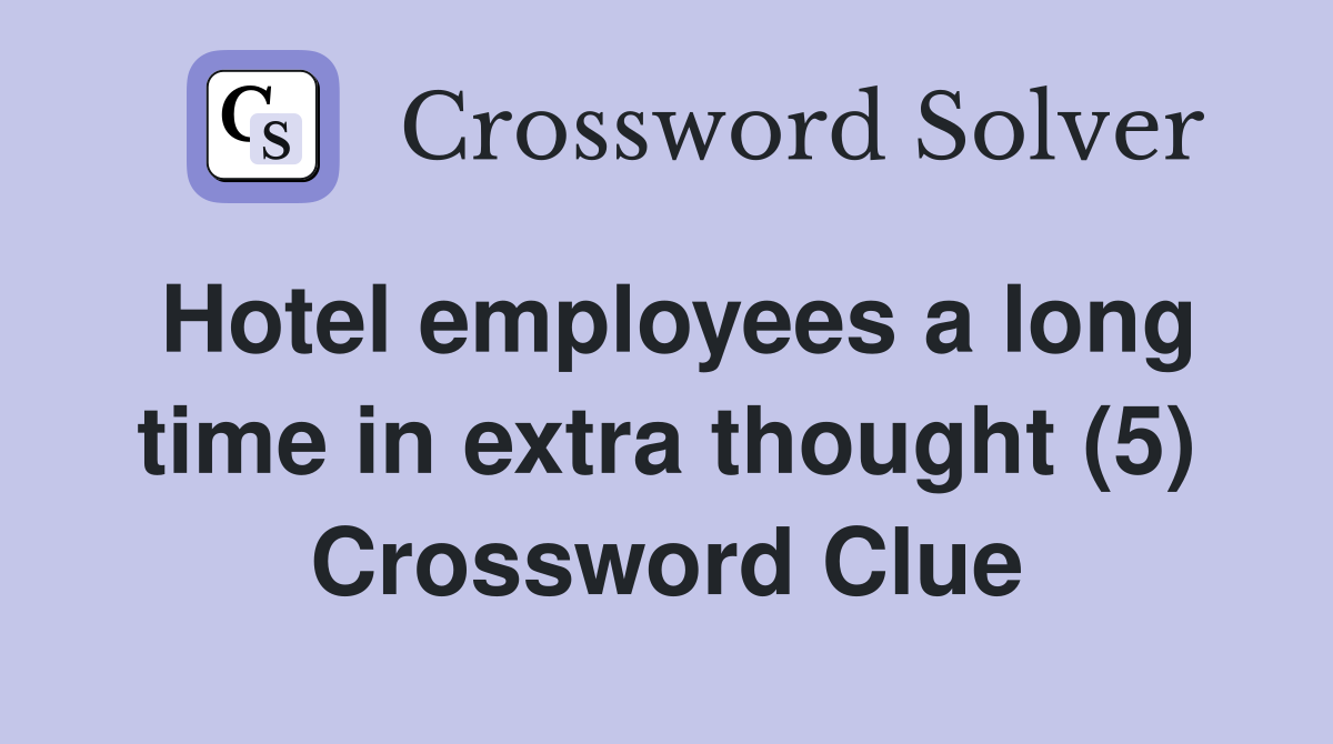 Hotel employees a long time in extra thought (5) Crossword Clue