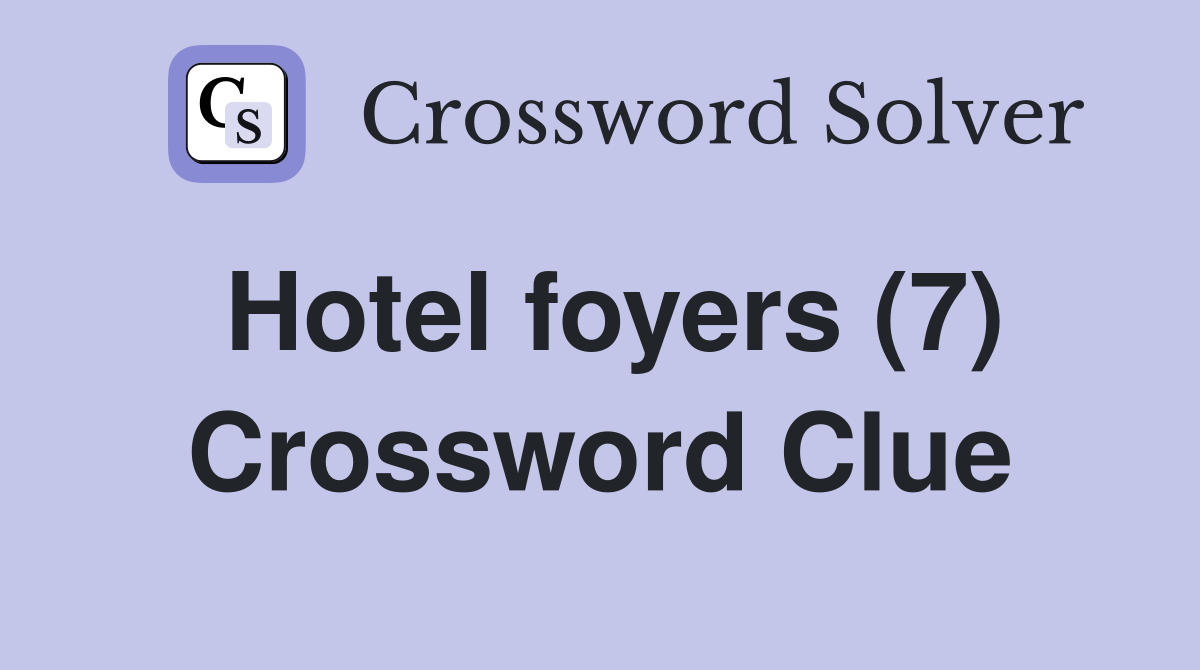 Hotel foyers (7) Crossword Clue