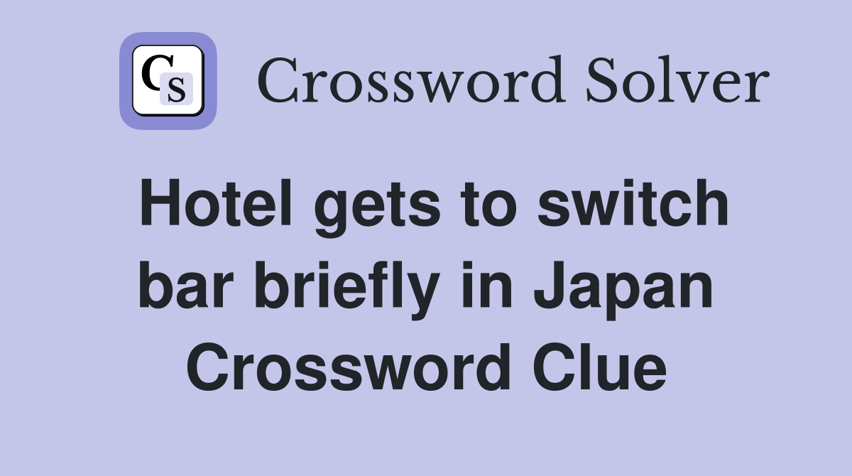 Hotel gets to switch bar briefly in Japan Crossword Clue
