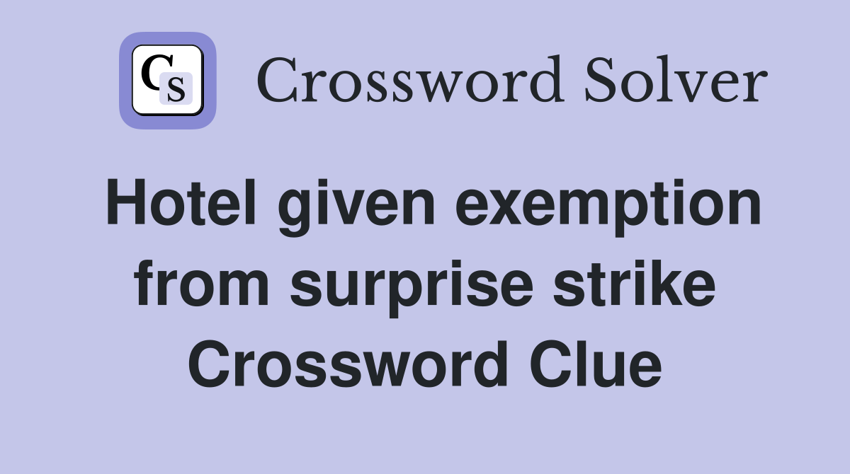 Hotel given exemption from surprise strike Crossword Clue