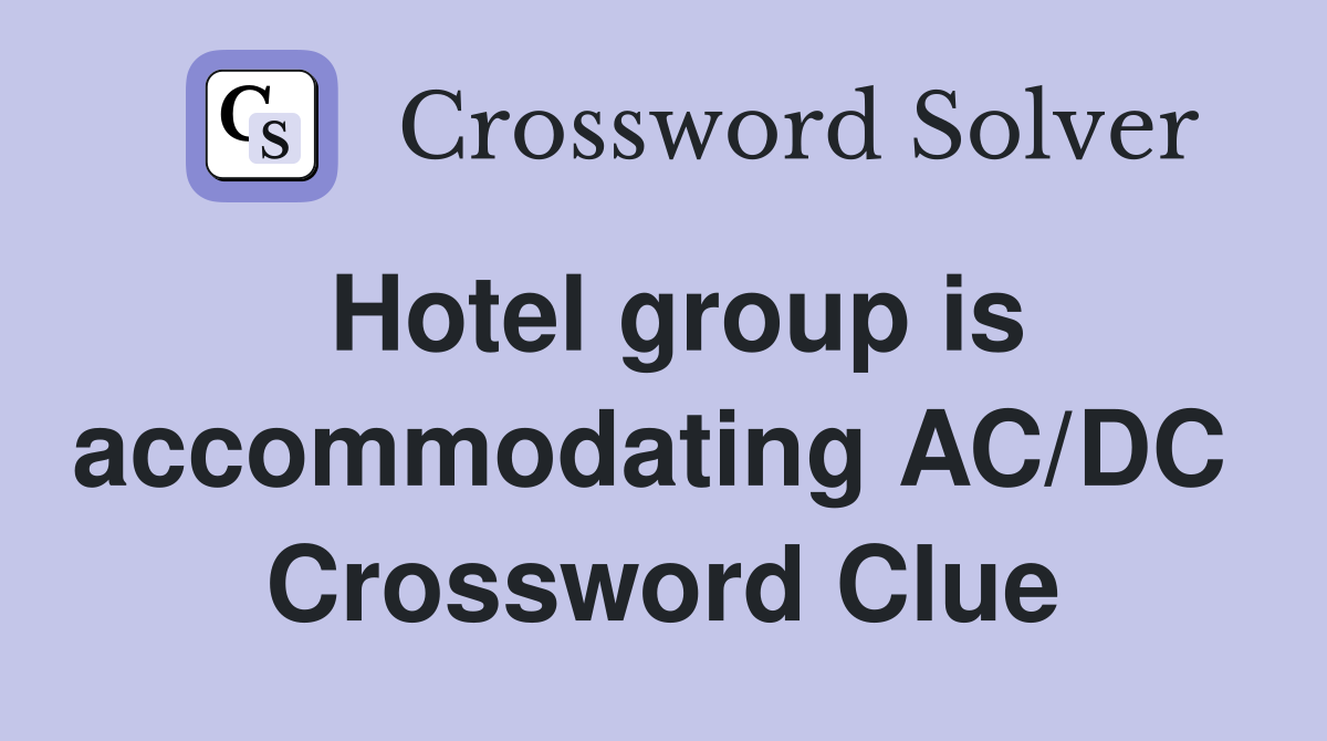 Hotel group is accommodating AC/DC  Crossword Clue
