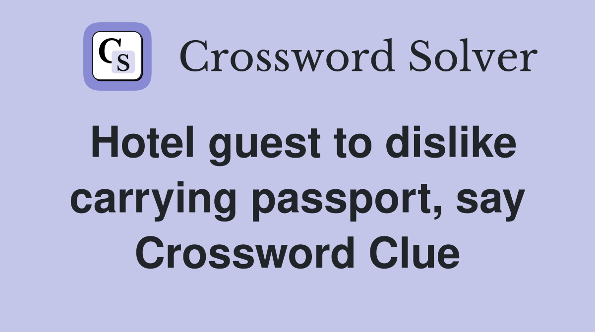 Hotel guest to dislike carrying passport, say Crossword Clue