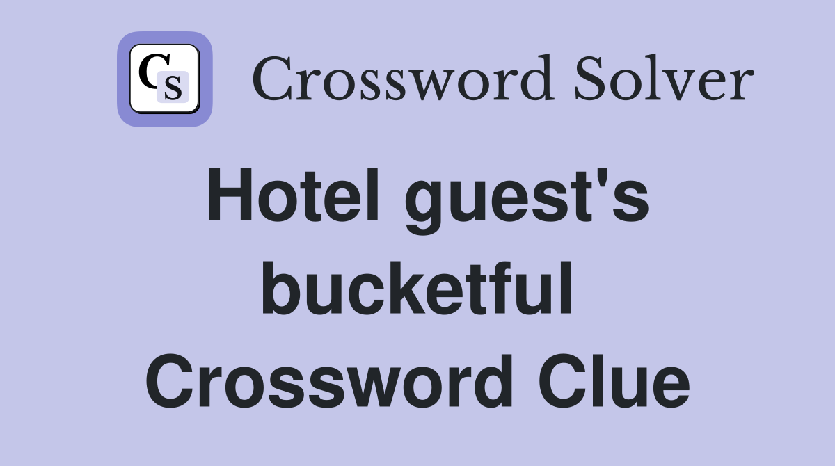 Hotel guest's bucketful Crossword Clue