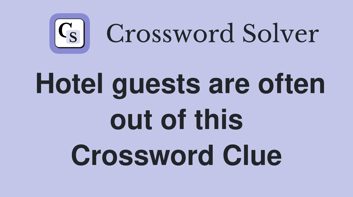 Hotel guests are often out of this Crossword Clue