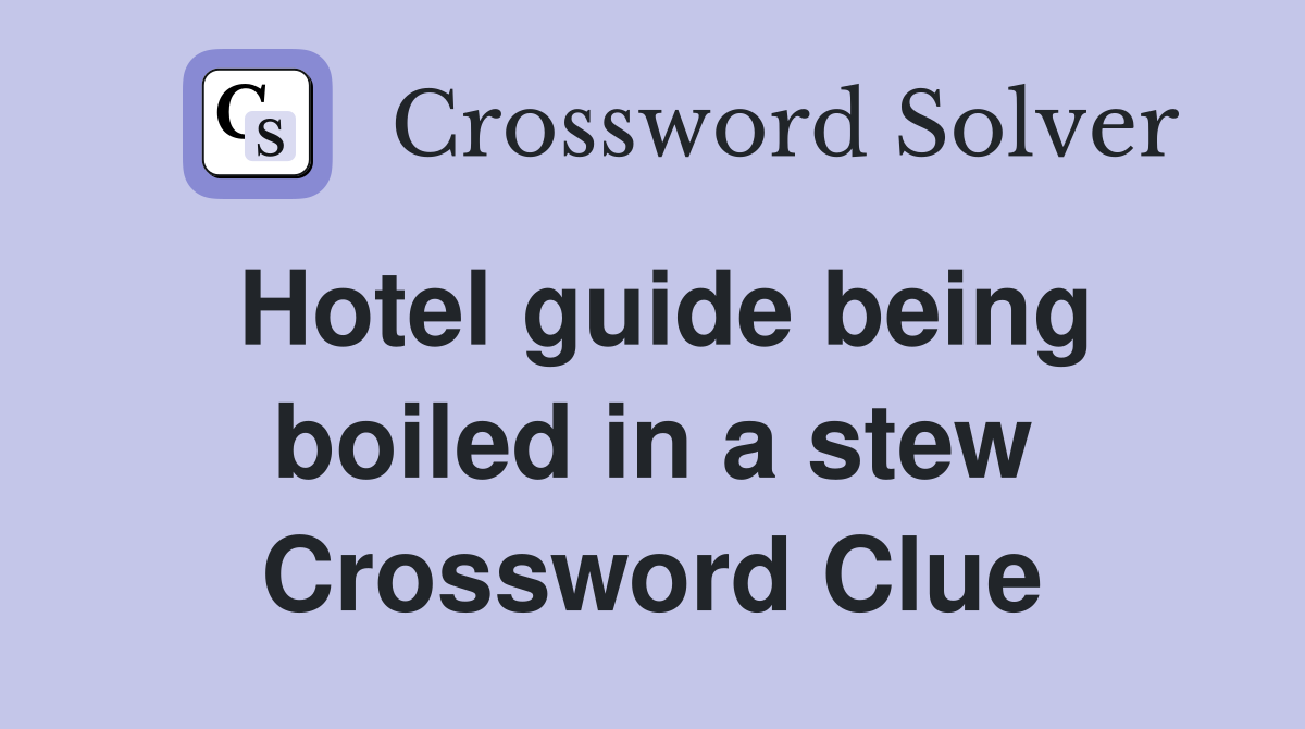 Hotel guide being boiled in a stew Crossword Clue