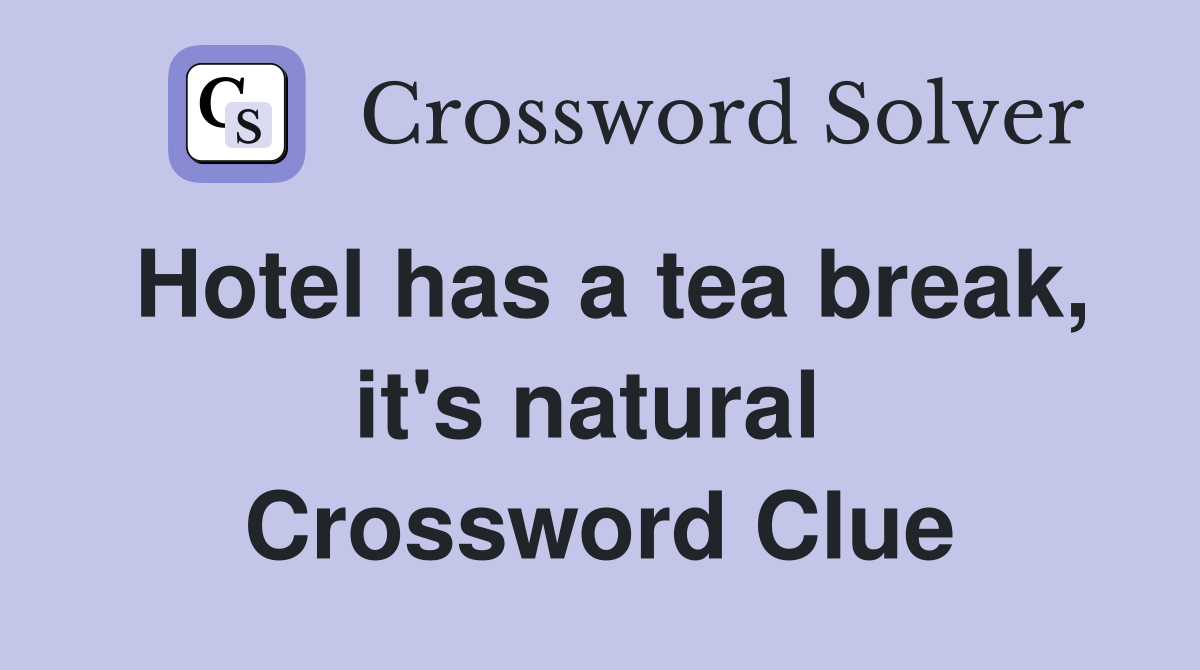 Hotel has a tea break, it's natural  Crossword Clue
