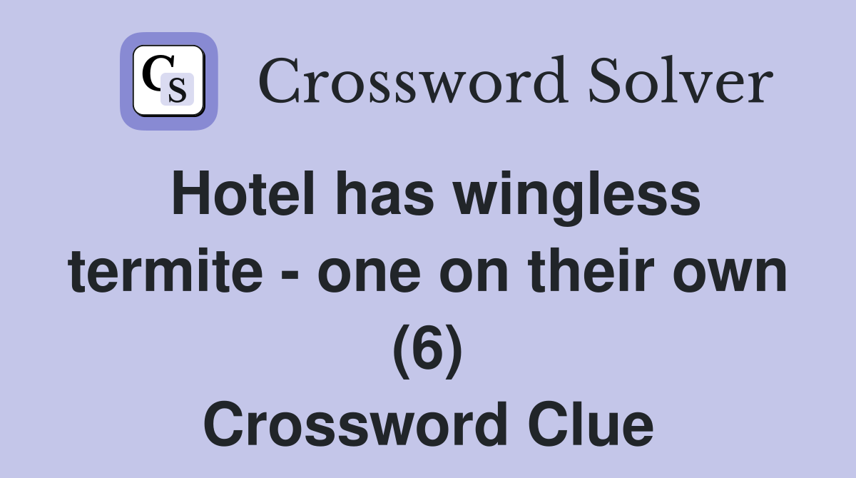 Hotel has wingless termite - one on their own (6) Crossword Clue