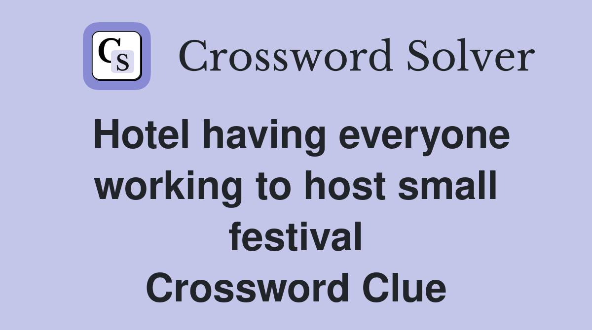 Hotel having everyone working to host small festival Crossword Clue