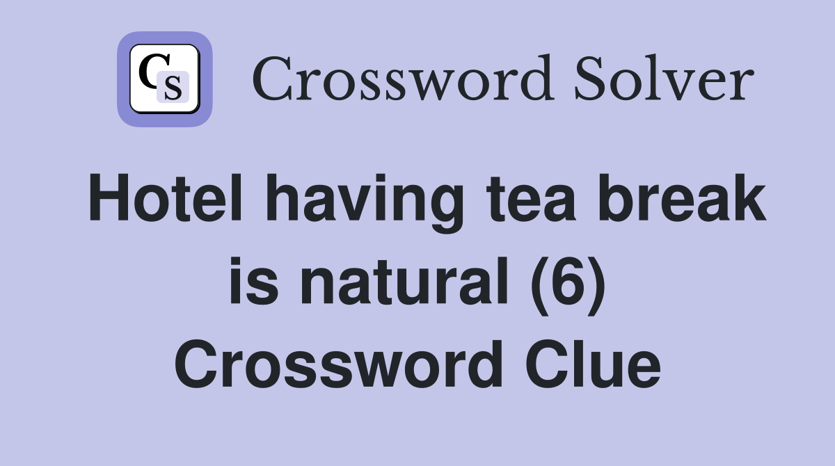 Hotel having tea break is natural (6) Crossword Clue