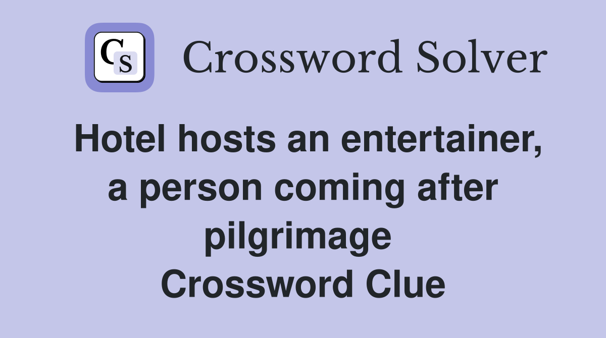 Hotel hosts an entertainer, a person coming after pilgrimage  Crossword Clue