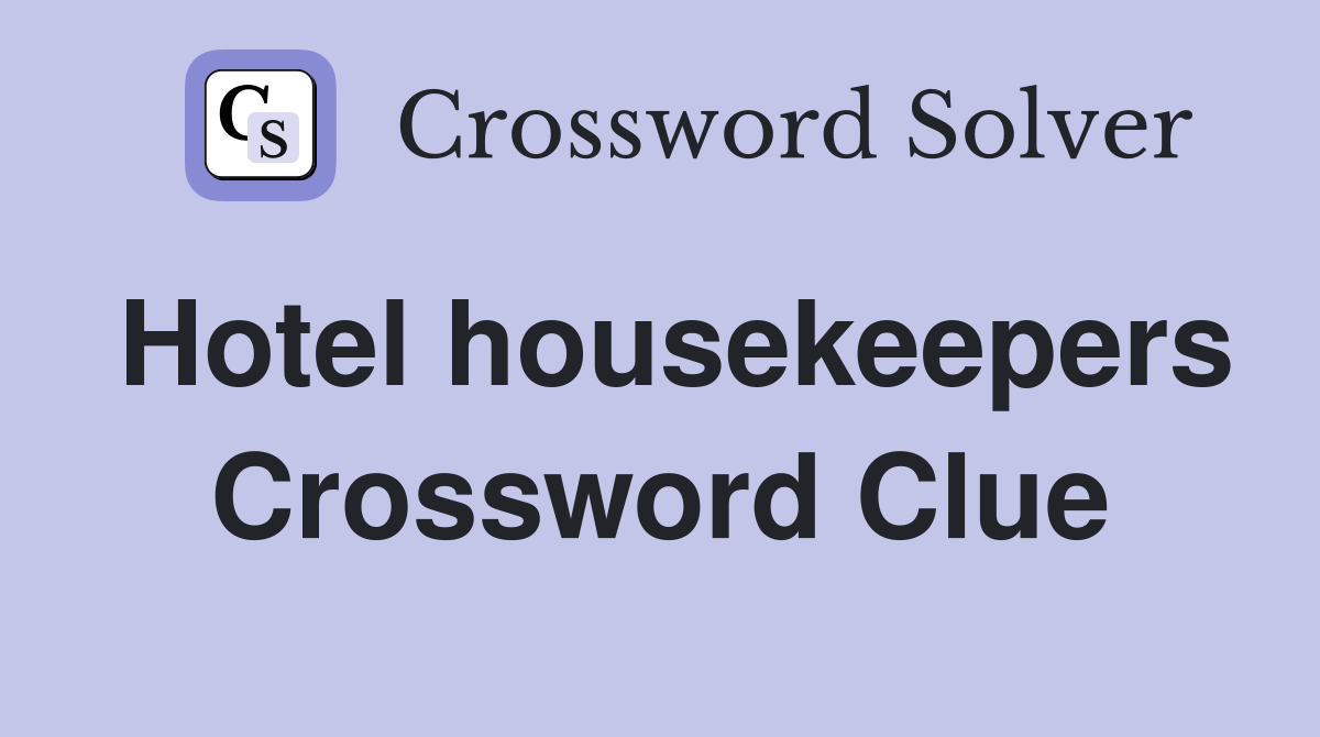 Hotel housekeepers Crossword Clue