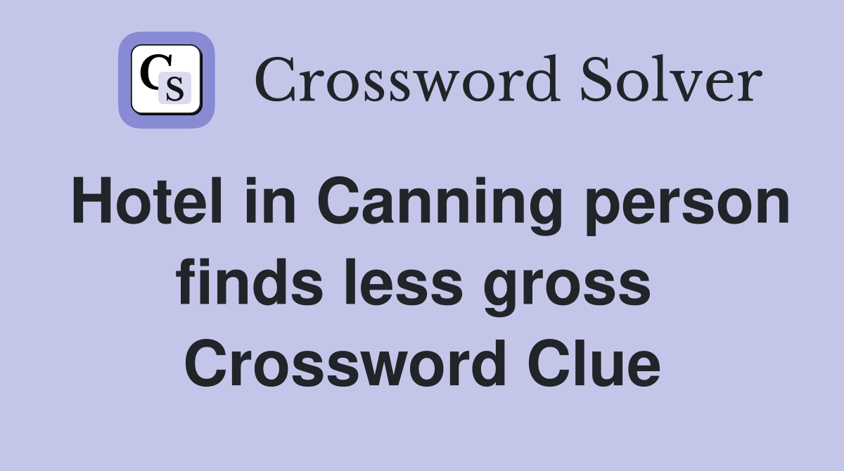 Hotel in Canning person finds less gross  Crossword Clue