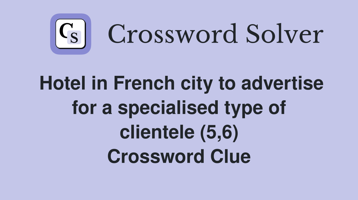 Hotel in French city to advertise for a specialised type of clientele (5,6) Crossword Clue