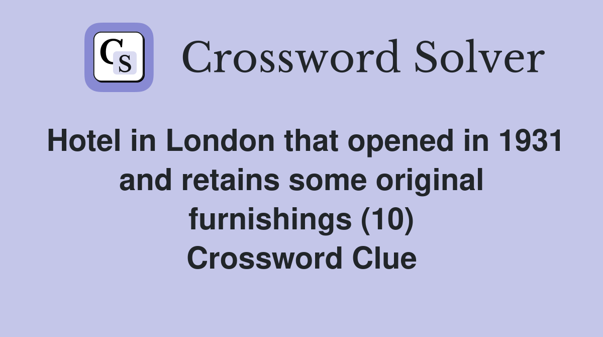 Hotel in London that opened in 1931 and retains some original furnishings (10) Crossword Clue