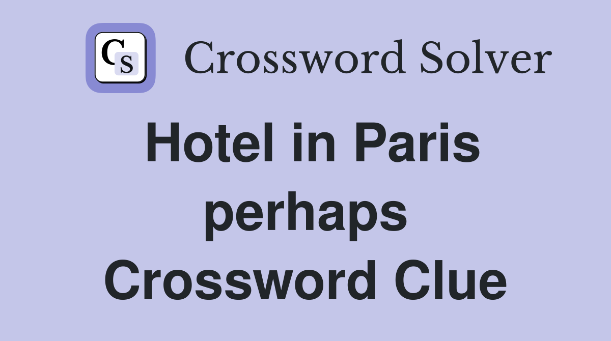 Hotel in Paris perhaps Crossword Clue