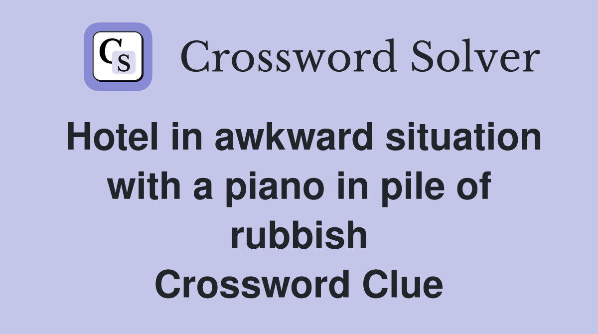 Hotel in awkward situation with a piano in pile of rubbish Crossword Clue