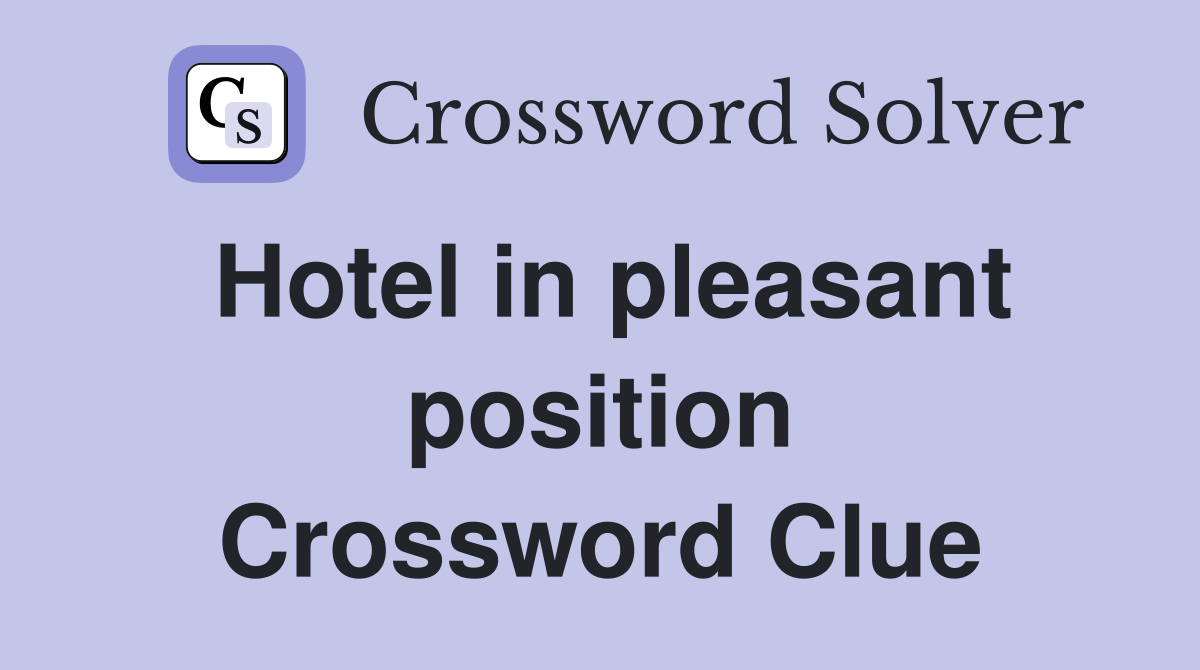 Hotel in pleasant position Crossword Clue