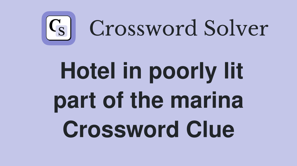 Hotel in poorly lit part of the marina Crossword Clue