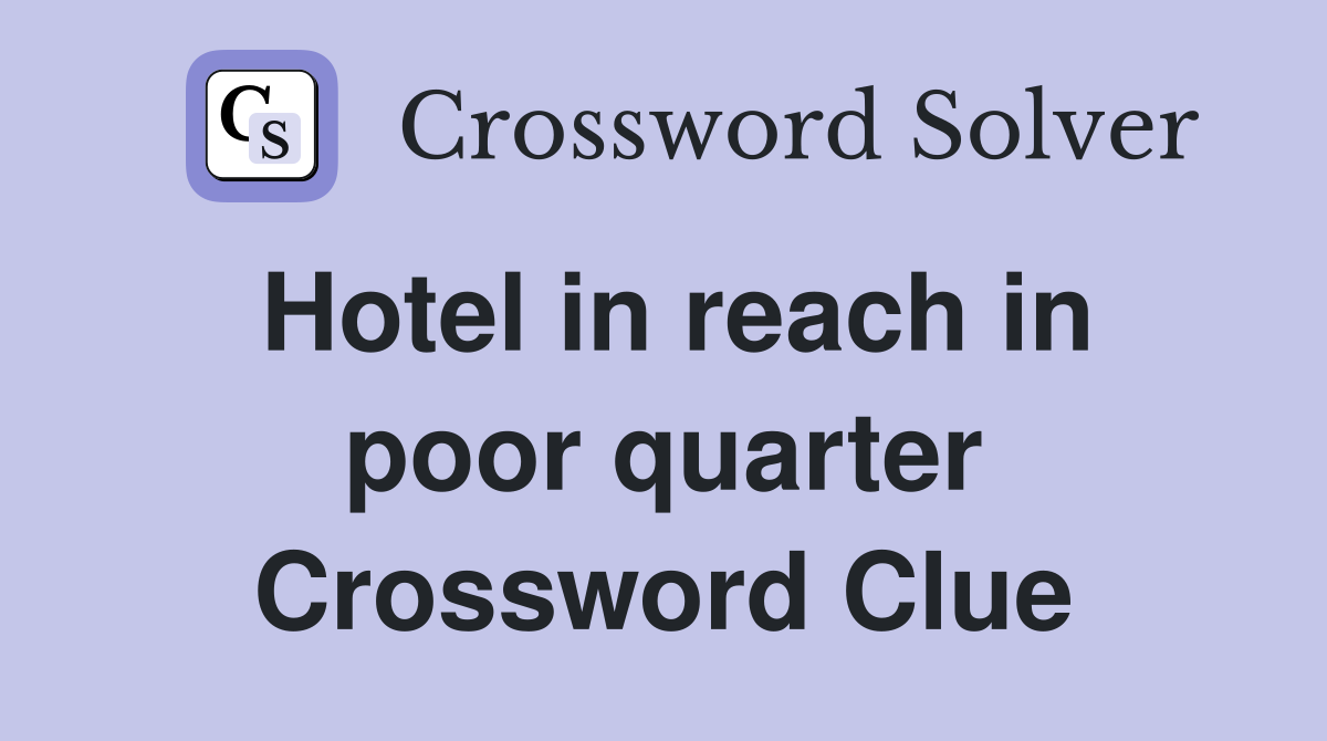 Hotel in reach in poor quarter Crossword Clue