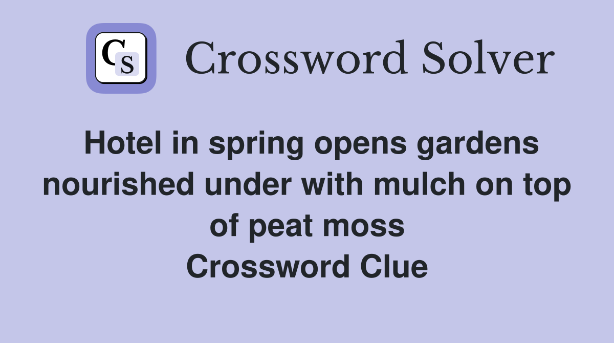 Hotel in spring opens gardens nourished under with mulch on top of peat moss Crossword Clue