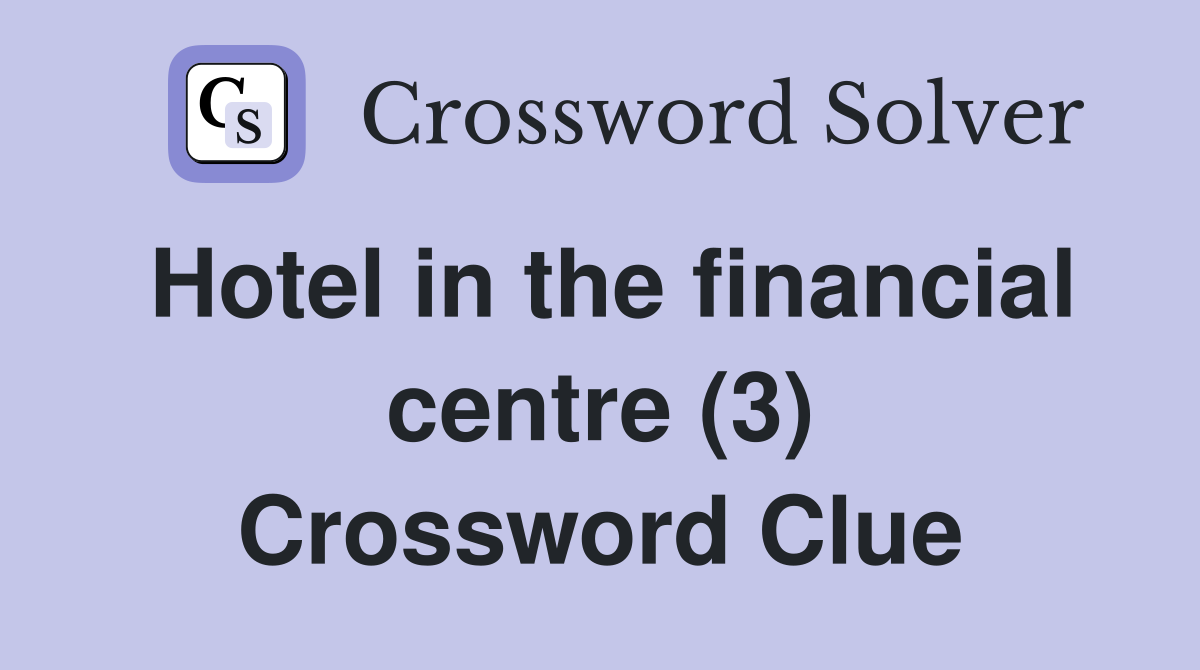 Hotel in the financial centre (3) Crossword Clue