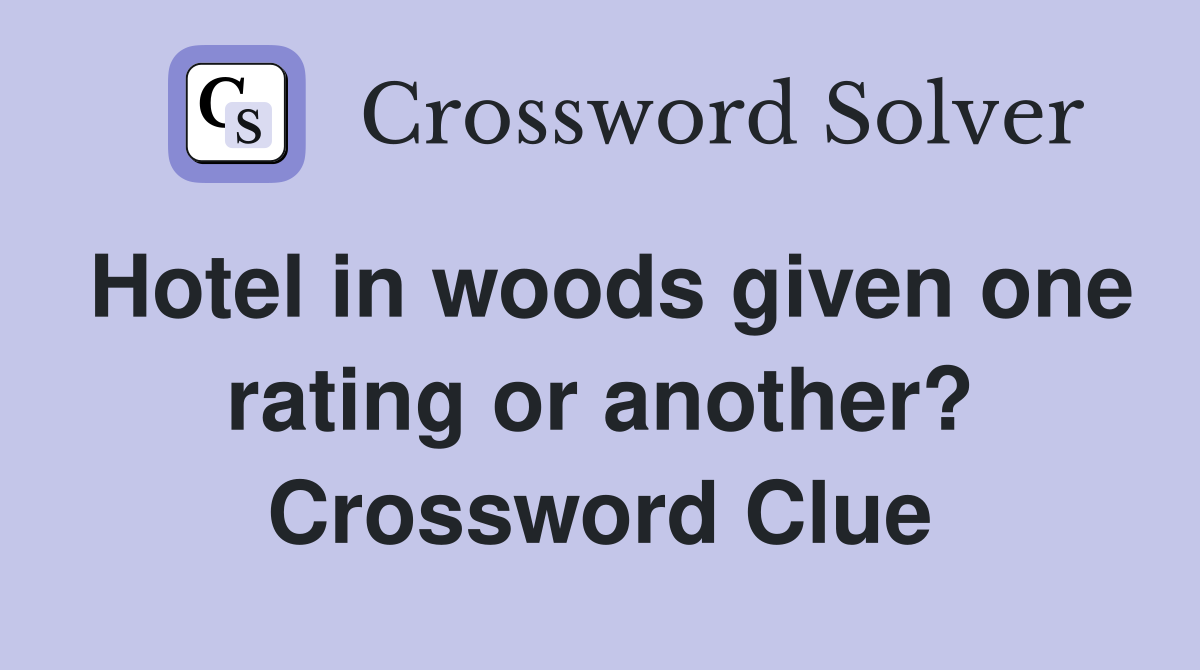Hotel in woods given one rating or another? Crossword Clue