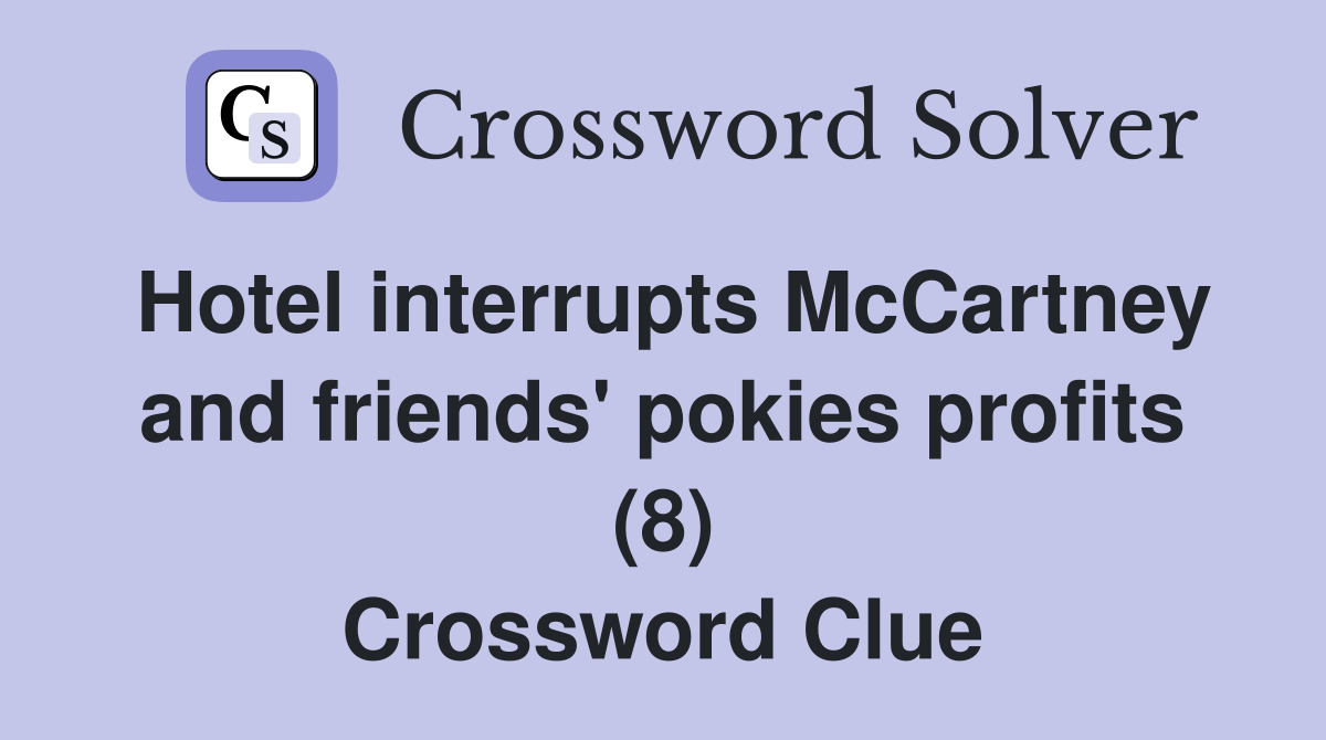 Hotel interrupts McCartney and friends' pokies profits (8) Crossword Clue